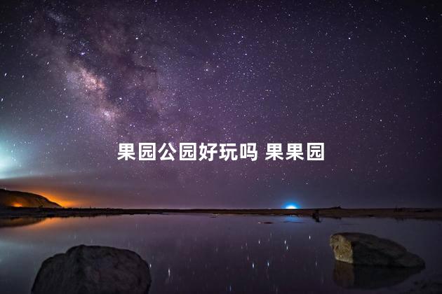 果园公园好玩吗 果果园